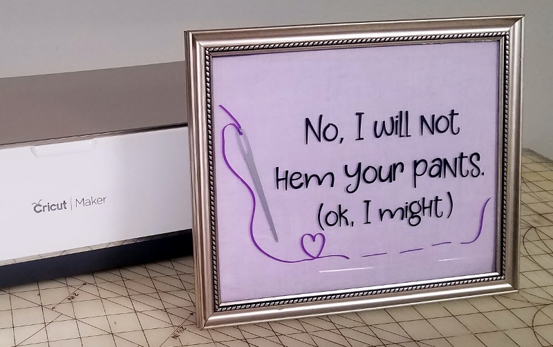 No I will not hem your pants (ok I might) works in a picture frame next to the Cricut Maker cutting machine